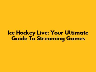 Ice Hockey Live: Your Ultimate Guide To Streaming Games