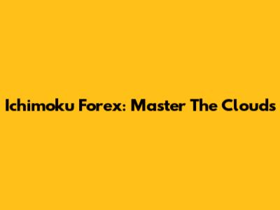 Ichimoku Forex: Master The Clouds