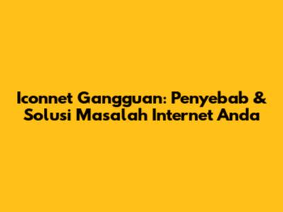Iconnet Gangguan: Penyebab & Solusi Masalah Internet Anda