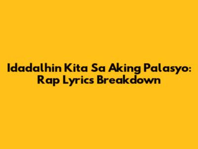 Idadalhin Kita Sa Aking Palasyo: Rap Lyrics Breakdown