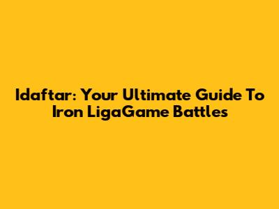 Idaftar: Your Ultimate Guide To Iron LigaGame Battles
