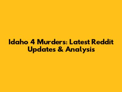 Idaho 4 Murders: Latest Reddit Updates & Analysis