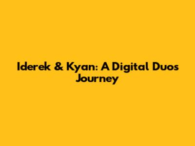 Iderek & Kyan: A Digital Duo's Journey