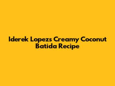 Iderek Lopez's Creamy Coconut Batida Recipe