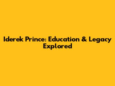 Iderek Prince: Education & Legacy Explored
