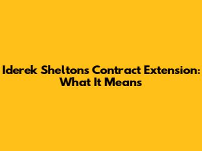 Iderek Shelton's Contract Extension: What It Means
