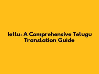 Iellu: A Comprehensive Telugu Translation Guide