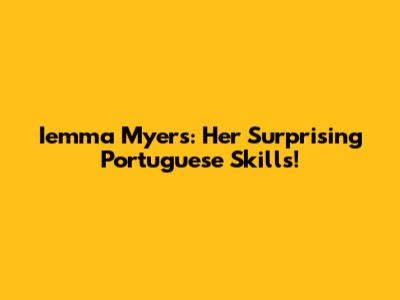Iemma Myers: Her Surprising Portuguese Skills!