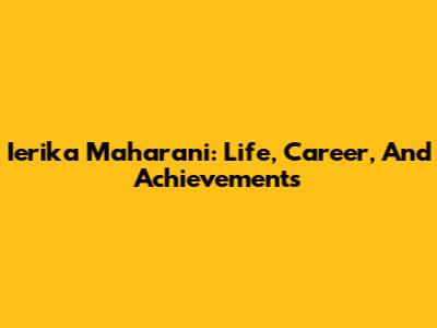 Ierika Maharani: Life, Career, And Achievements