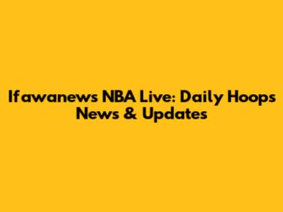 Ifawanews NBA Live: Daily Hoops News & Updates