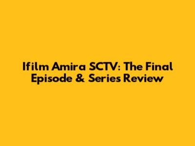 Ifilm Amira SCTV: The Final Episode & Series Review