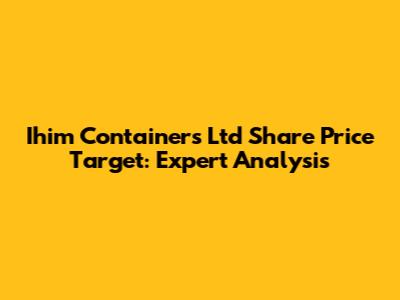 Ihim Containers Ltd Share Price Target: Expert Analysis