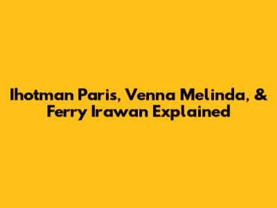 Ihotman Paris, Venna Melinda, & Ferry Irawan Explained