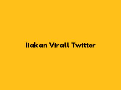 Iiakan Virall Twitter