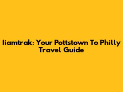 Iiamtrak: Your Pottstown To Philly Travel Guide