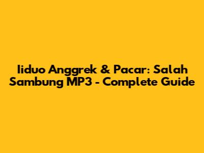 Iiduo Anggrek & Pacar: Salah Sambung MP3 - Complete Guide