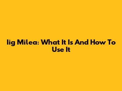 Iig Milea: What It Is And How To Use It