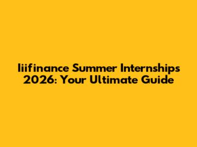 Iiifinance Summer Internships 2026: Your Ultimate Guide