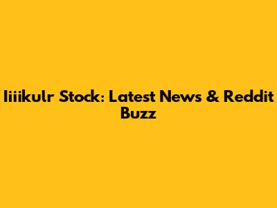 Iiiikulr Stock: Latest News & Reddit Buzz