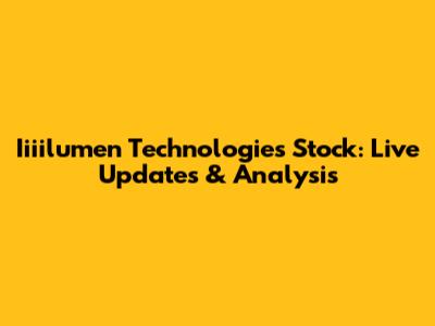 Iiiilumen Technologies Stock: Live Updates & Analysis