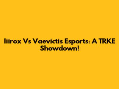 Iiirox Vs Vaevictis Esports: A TRKE Showdown!