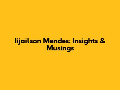 Iijailson Mendes: Insights & Musings