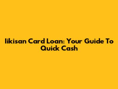 Iikisan Card Loan: Your Guide To Quick Cash