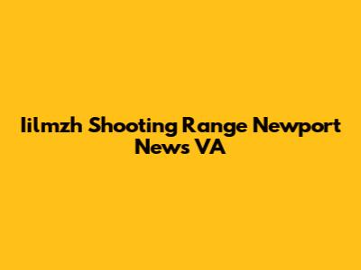 Iilmzh Shooting Range Newport News VA