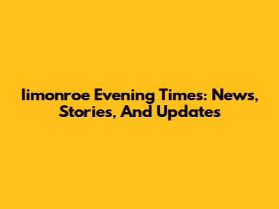 Iimonroe Evening Times: News, Stories, And Updates