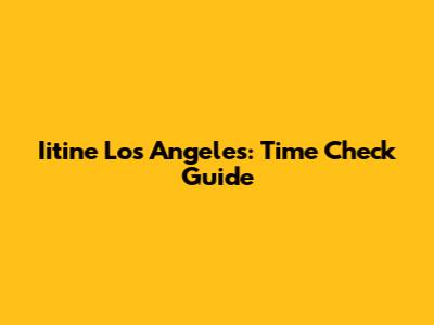 Iitine Los Angeles: Time Check Guide