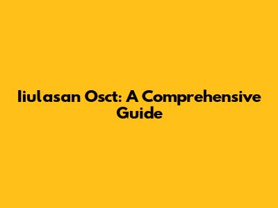 Iiulasan Osct: A Comprehensive Guide