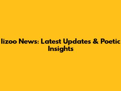 Iizoo News: Latest Updates & Poetic Insights