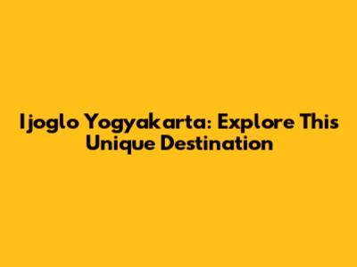 Ijoglo Yogyakarta: Explore This Unique Destination
