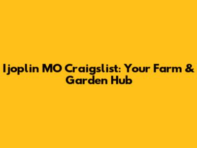Ijoplin MO Craigslist: Your Farm & Garden Hub
