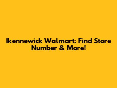 Ikennewick Walmart: Find Store Number & More!