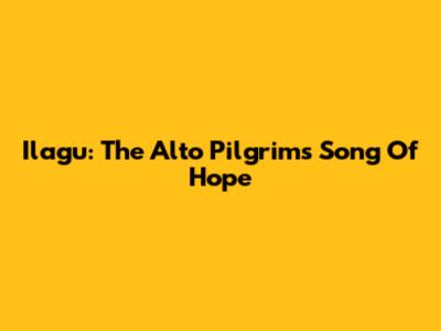 Ilagu: The Alto Pilgrim's Song Of Hope