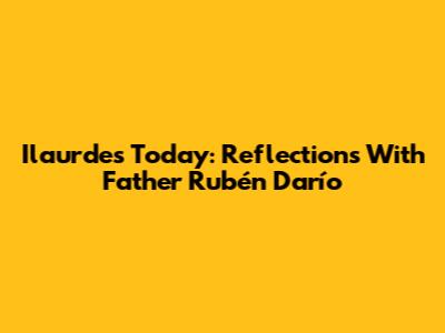 Ilaurdes Today: Reflections With Father Rubén Darío