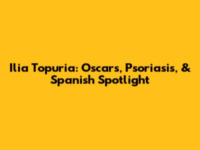 Ilia Topuria: Oscars, Psoriasis, & Spanish Spotlight