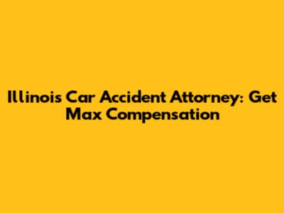 Illinois Car Accident Attorney: Get Max Compensation