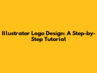 Illustrator Logo Design: A Step-by-Step Tutorial