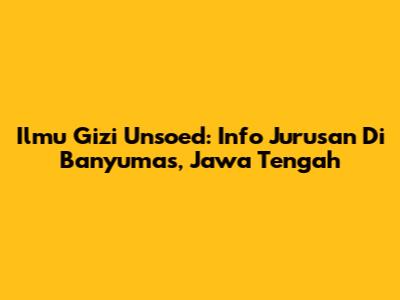 Ilmu Gizi Unsoed: Info Jurusan Di Banyumas, Jawa Tengah
