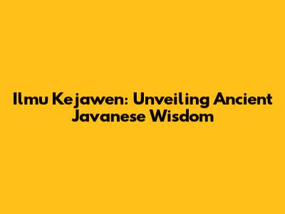 Ilmu Kejawen: Unveiling Ancient Javanese Wisdom