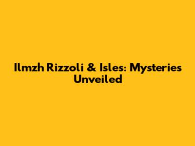 Ilmzh Rizzoli & Isles: Mysteries Unveiled