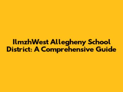 IlmzhWest Allegheny School District: A Comprehensive Guide