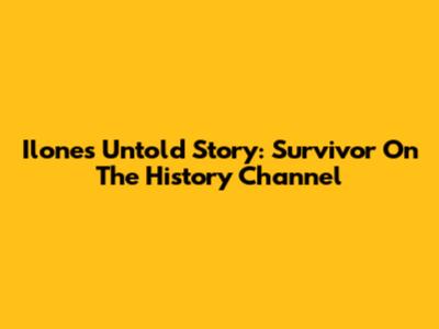 Ilone's Untold Story: Survivor On The History Channel