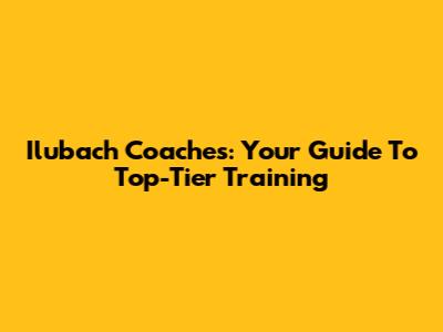 Ilubach Coaches: Your Guide To Top-Tier Training