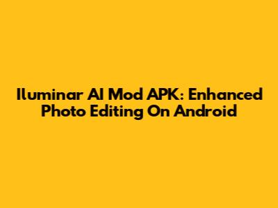 Iluminar AI Mod APK: Enhanced Photo Editing On Android