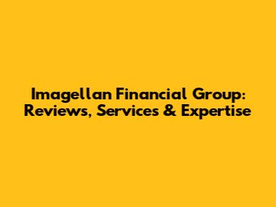 Imagellan Financial Group: Reviews, Services & Expertise