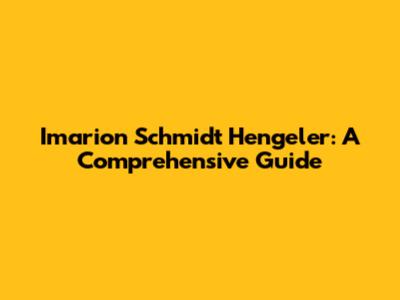 Imarion Schmidt Hengeler: A Comprehensive Guide