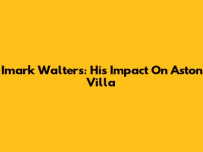 Imark Walters: His Impact On Aston Villa